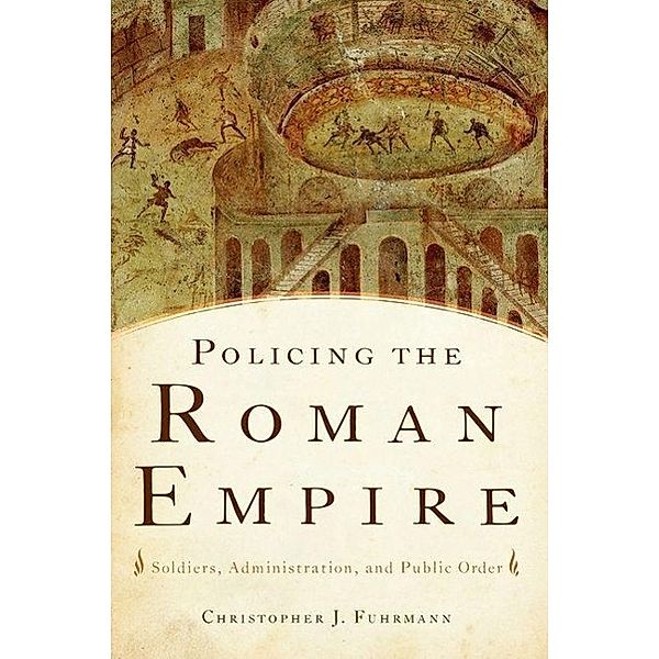 Fuhrmann, C: Policing the Roman Empire, Christopher J. Fuhrmann