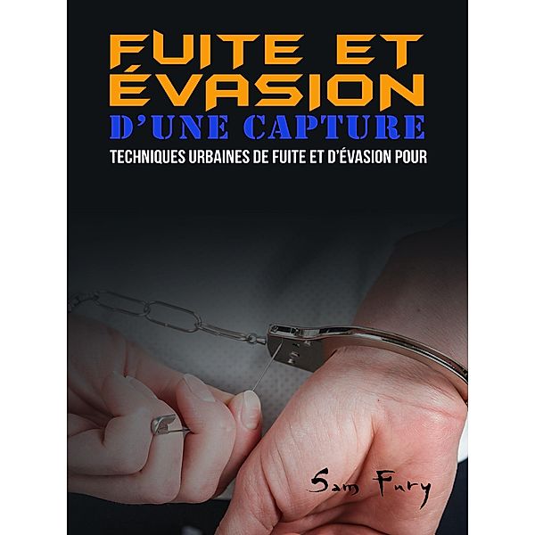 Fuite et Évasion D'une Capture: Techniques Urbaines de Fuite et D'évasion pour les Civils (Fuite, Évasion et Survie) / Fuite, Évasion et Survie, Sam Fury