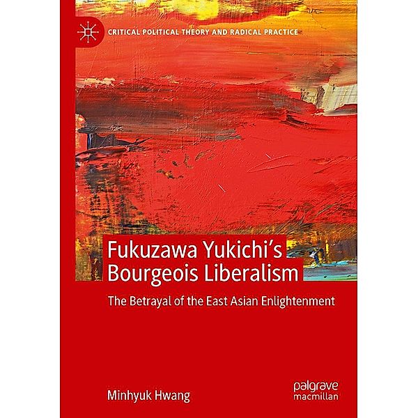 Fukuzawa Yukichi's Bourgeois Liberalism / Critical Political Theory and Radical Practice, Minhyuk Hwang