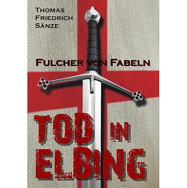 Fulcher von Fabeln - TOD IN ELBING, Thomas Friedrich Sänze