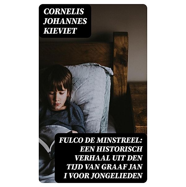 Fulco de Minstreel: Een historisch verhaal uit den tijd van Graaf Jan I voor jongelieden, Cornelis Johannes Kieviet