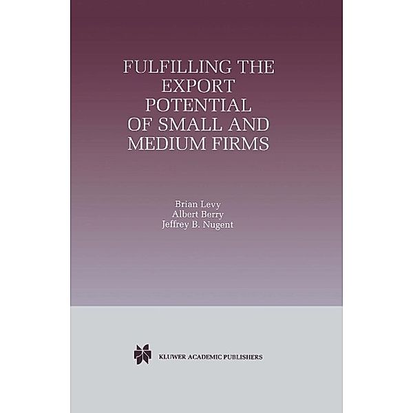 Fulfilling the Export Potential of Small and Medium Firms, Brian Levy, Albert Berry, Jeffrey B. Nugent