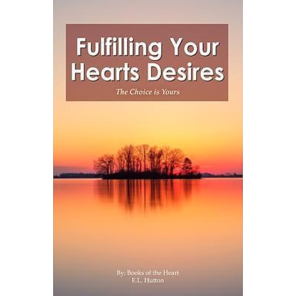 Fulfilling Your Hearts Desires, E. L Hutton