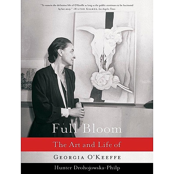 Full Bloom: The Art and Life of Georgia O'Keeffe, Hunter Drohojowska-Philp
