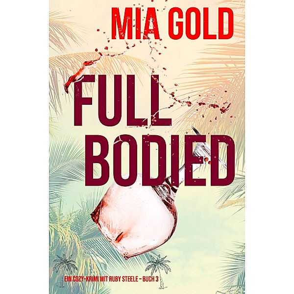 Full Bodied (Ein Cozy-Krimi mit Ruby Steele - Buch 3) / Ein Cozy-Krimi mit Ruby Steele  Bd.3, Mia Gold