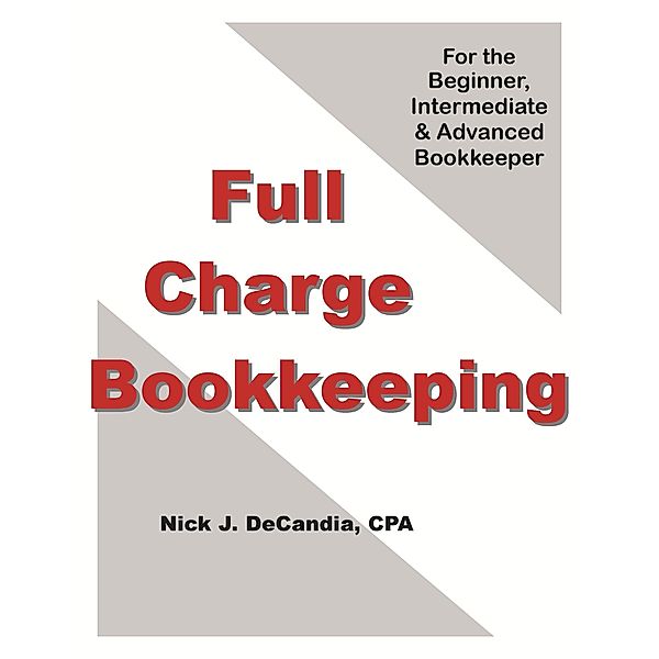 Full Charge Bookkeeping, For the Beginner, Intermediate & Advanced Bookkeeper, Nick J. DeCandia