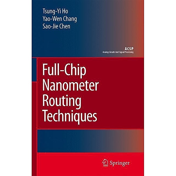 Full-Chip Nanometer Routing Techniques, Tsung-Yi Ho, Yao-Wen Chang, Sao-Jie Chen
