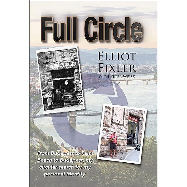 Full Circle: From Budapest to Palm Beach and Back., Elliot Fixler