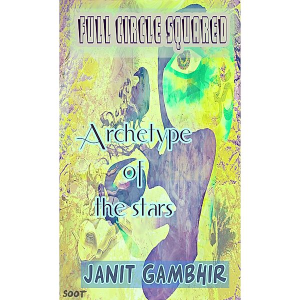 Full Circle Squared - Archetype Of The Stars / Full circle squared, Janit Gambhir