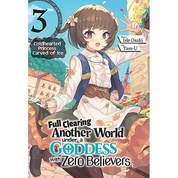 Full Clearing Another World under a Goddess with Zero Believers: Volume 3 / Full Clearing Another World under a Goddess with Zero Believers Bd.3, Isle Osaki