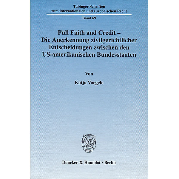 Full Faith and Credit - Die Anerkennung zivilgerichtlicher Entscheidungen zwischen den US-amerikanischen Bundesstaaten., Katja Voegele