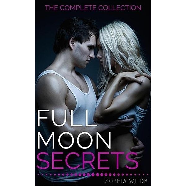 Full Moon Secrets: The Complete Collection, Sophia Wilde