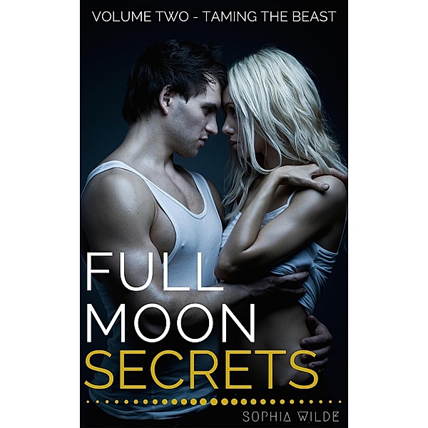 Full Moon Secrets: Volume Two - Taming the Beast / Full Moon Secrets, Sophia Wilde
