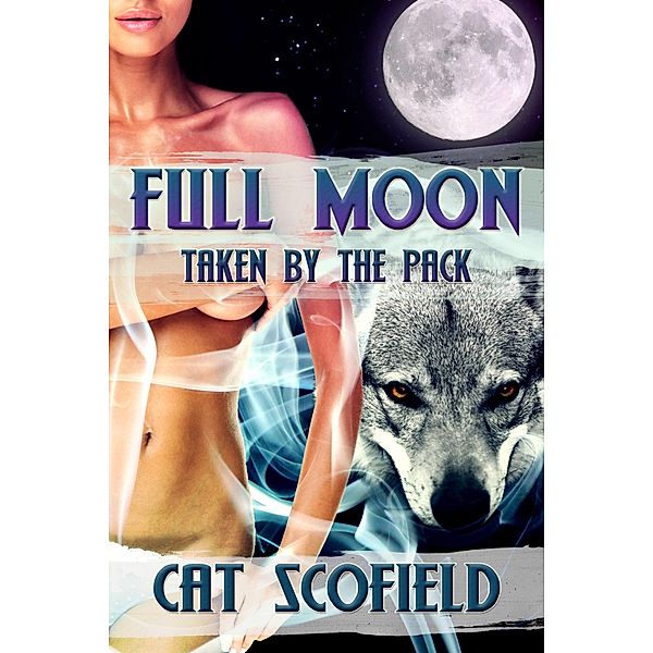 Full Moon: Taken by the Pack #1 (A Paranormal Romance), Cat Scofield