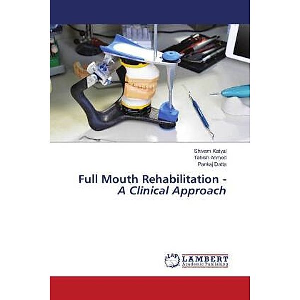 Full Mouth Rehabilitation - A Clinical Approach, Shivam Katyal, Tabish Ahmed, Pankaj Datta