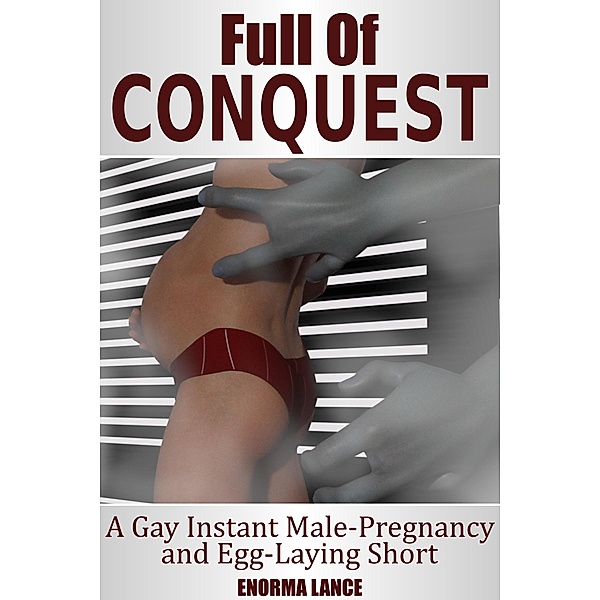 Full of Conquest: A Gay Instant Male-Pregnancy and Egg-Laying Short (Gay Alien Egg-Laying, #1) / Gay Alien Egg-Laying, Enorma Lance