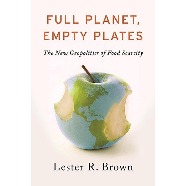 Full Planet, Empty Plates: The New Geopolitics of Food Scarcity, Lester R. Brown