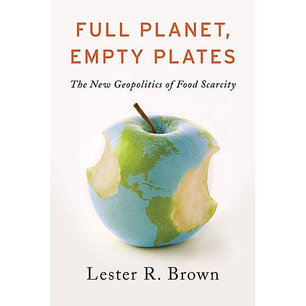 Full Planet, Empty Plates: The New Geopolitics of Food Scarcity, Lester R. Brown