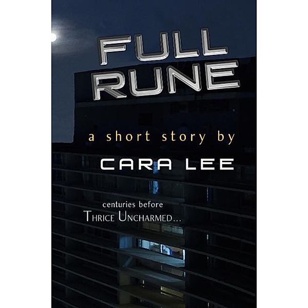 Full Rune (a short story, centuries before Thrice Uncharmed), Cara Lee