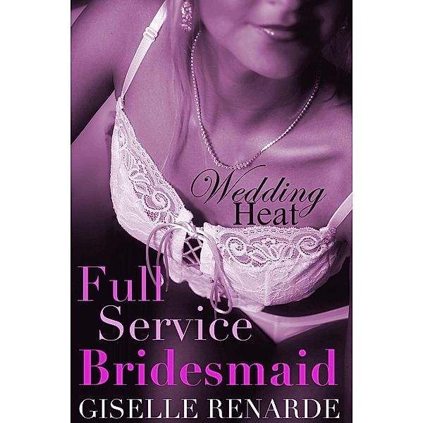 Full Service Bridesmaid (Wedding Heat, #8) / Wedding Heat, Giselle Renarde
