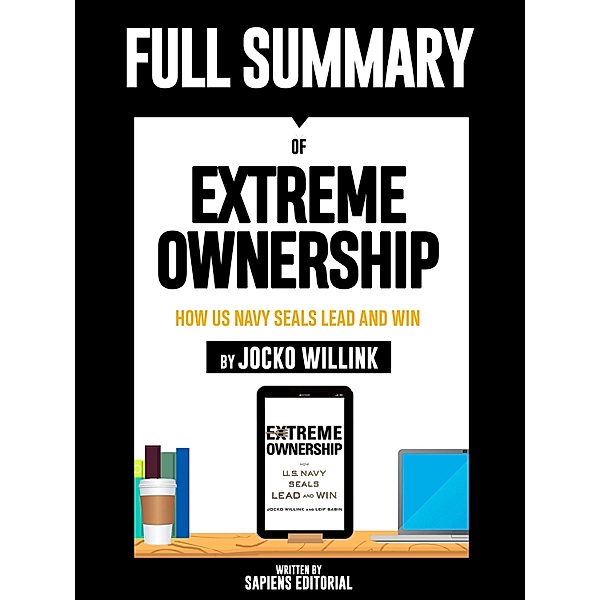 Full Summary Of Extreme Ownership: How Us Navy SEALs Lead And Win - By Jocko Willink, Sapiens Editorial