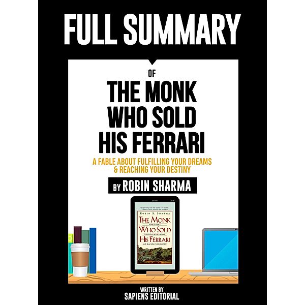 Full Summary Of The Monk Who Sold His Ferrari: A Fable About Fulfilling Your Dreams & Reaching Your Destiny - By Robin Sharma, Sapiens Editorial