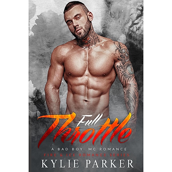 Full Throttle: A Bad Boy MC Romance (Fire & Ice Romance Series, #6) / Fire & Ice Romance Series, Kylie Parker