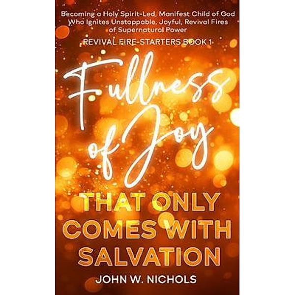 Fullness of Joy that Only Comes with Salvation / Revival Fire-Starters Bd.1, John W. Nichols