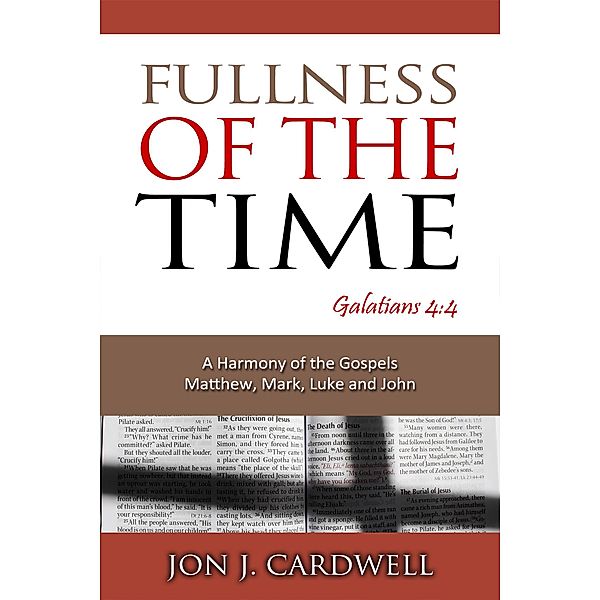 Fullness of the Time: a Harmony of the Gospels, Matthew, Mark, Luke and John, Jon J. Cardwell
