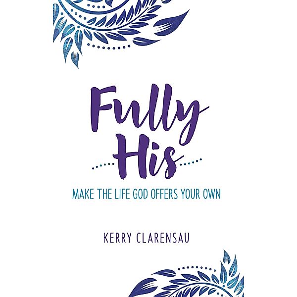 Fully His / Gospel Publishing House, Kerry Clarensau