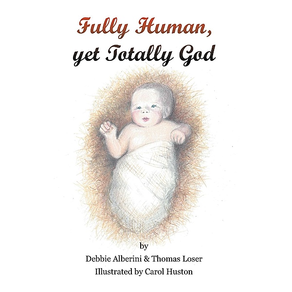 Fully Human yet Totally God, Thomas Loser, Debbie Alberini