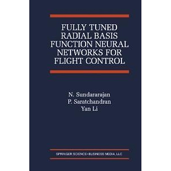 Fully Tuned Radial Basis Function Neural Networks for Flight Control / The International Series on Asian Studies in Computer and Information Science Bd.12, N. Sundararajan, P. Saratchandran, Yan Li