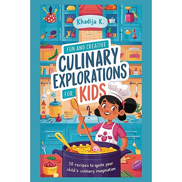Fun and Creative Culinary Explorations For  Kids, Khadija K