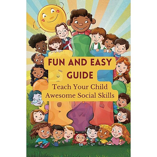 Fun And Easy Guide: Teach Your Child Awesome Social Skills, van Nunen Gerrit