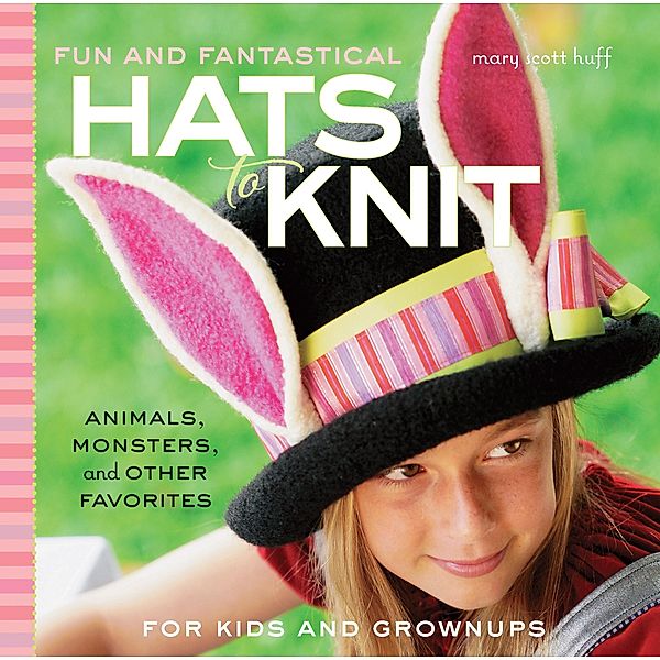 Fun and Fantastical Hats to Knit, Mary Scott Huff