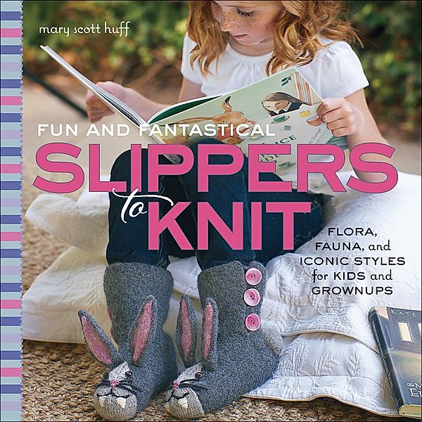 Fun and Fantastical Slippers to Knit, Mary Scott Huff