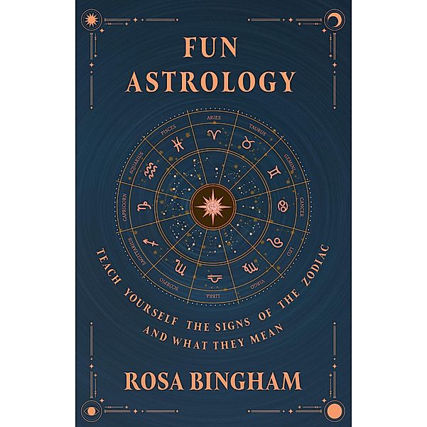 Fun Astrology - Teach Yourself the Signs of the Zodiac and What They Mean, Rosa Bingham