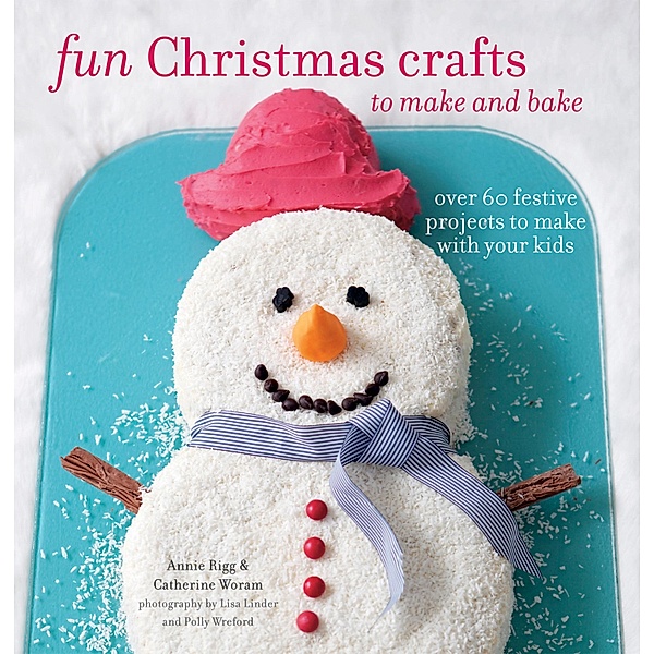Fun Christmas Crafts to Make and Bake, Catherine Woram, Annie Rigg
