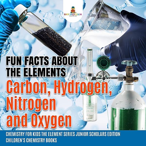 Fun Facts about the Elements : Carbon, Hydrogen, Nitrogen and Oxygen | Chemistry for Kids The Element Series Junior Scholars Edition | Children's Chemistry Books, Baby