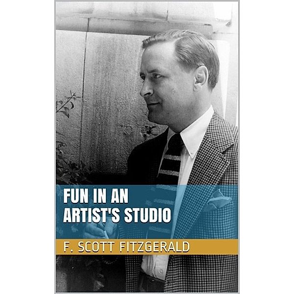 Fun in an Artist's Studio, F. Scott Fitzgerald