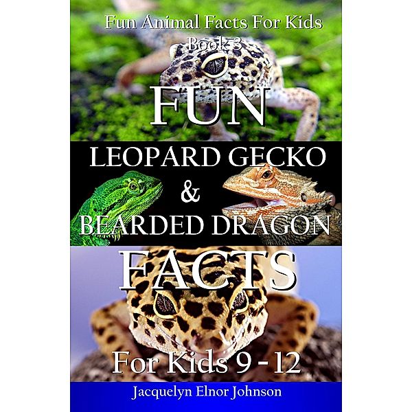 Fun Leopard Gecko and Bearded Dragon Facts for Kids 9 - 12 (Fun Animal Facts For Kids, #3) / Fun Animal Facts For Kids, Jacquelyn Elnor Johnson