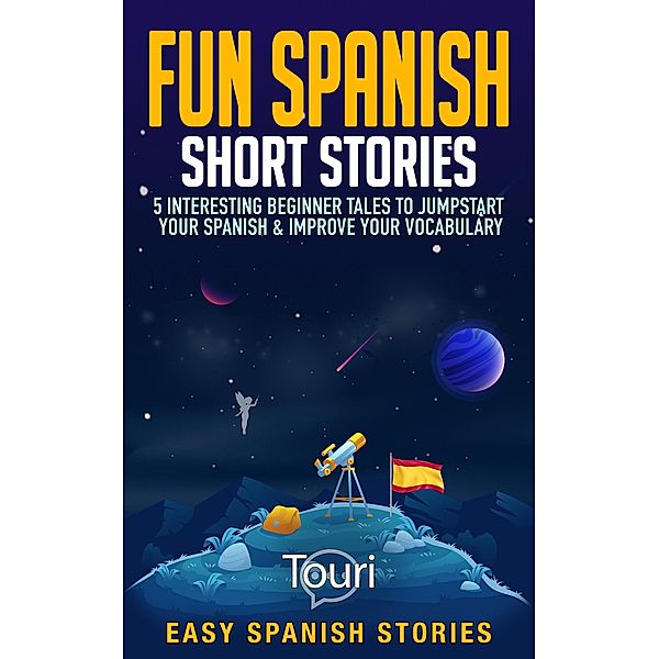 Fun Spanish Short Stories: 5 Interesting Beginner Tales To Jumpstart Your Spanish & Improve Your Vocabulary (Easy Spanish Stories) / Easy Spanish Stories, Touri Language Learning