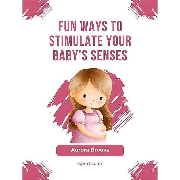 Fun Ways to Stimulate Your Baby's Senses, Aurora Brooks