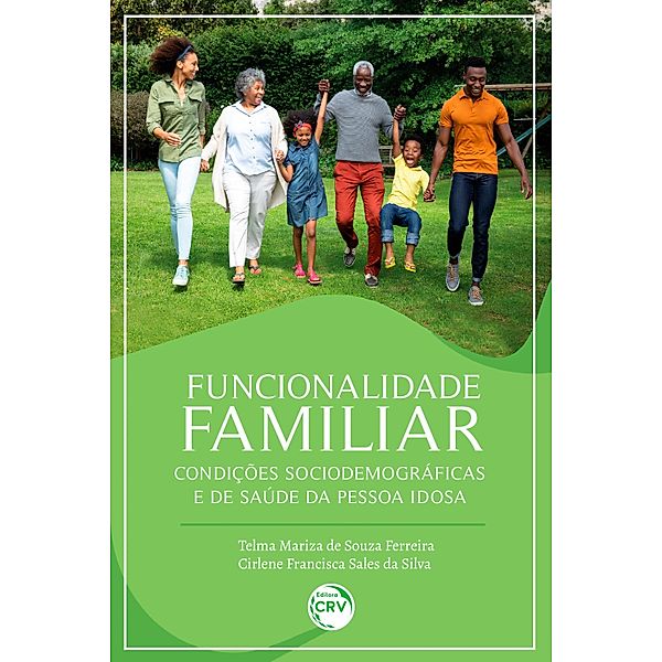 Funcionalidade familiar, condições sociodemográficas e de saúde da pessoa idosa, Telma Mariza de Souza Ferreira, Cirlene Francisca Sales da Silva