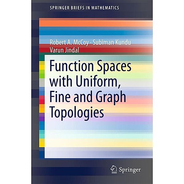 Function Spaces with Uniform, Fine and Graph Topologies / SpringerBriefs in Mathematics, Robert A. McCoy, Subiman Kundu, Varun Jindal