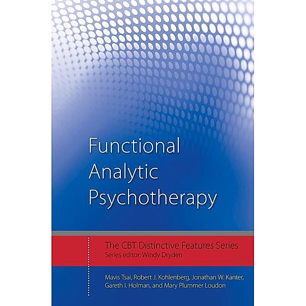 Functional Analytic Psychotherapy / CBT Distinctive Features, Mavis Tsai, Robert J. Kohlenberg, Jonathan W. Kanter, Gareth I. Holman, Mary Plummer Loudon