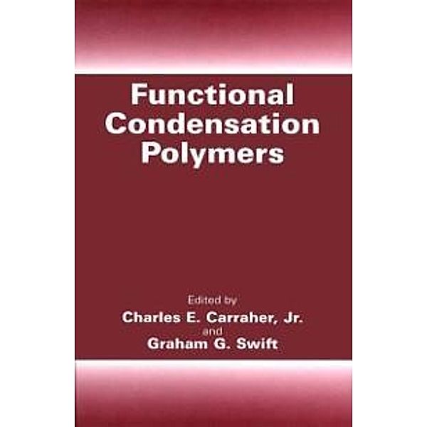 Functional Condensation Polymers, Charles E. Carraher Jr., Graham G. Swift