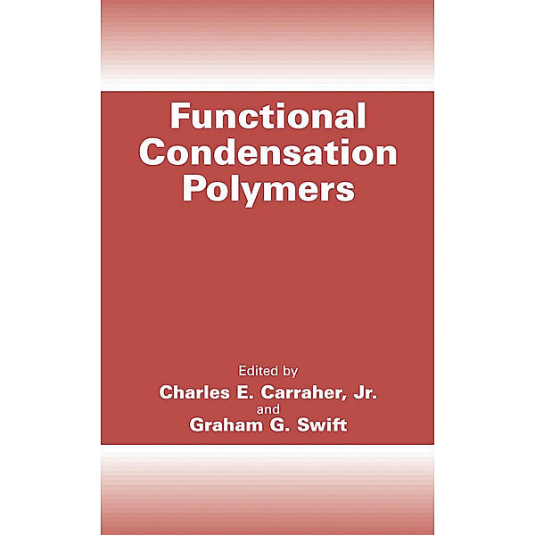 Functional Condensation Polymers, Charles E., Jr. Carraher, Graham G. Swift