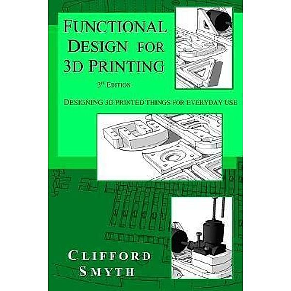 Functional Design for 3D Printing / Clifford Smyth, Clifford T Smyth