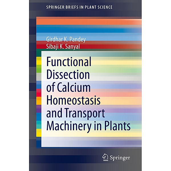 Functional Dissection of Calcium Homeostasis and Transport Machinery in Plants, Girdhar K. Pandey, Sibaji K. Sanyal